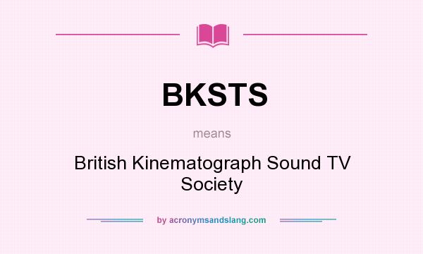What does BKSTS mean? It stands for British Kinematograph Sound TV Society