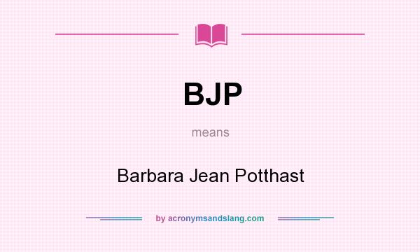What does BJP mean? It stands for Barbara Jean Potthast