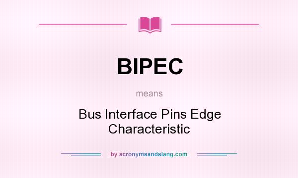 What does BIPEC mean? It stands for Bus Interface Pins Edge Characteristic