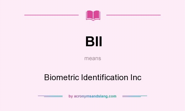 What does BII mean? It stands for Biometric Identification Inc