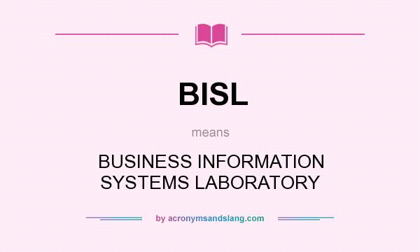What does BISL mean? It stands for BUSINESS INFORMATION SYSTEMS LABORATORY