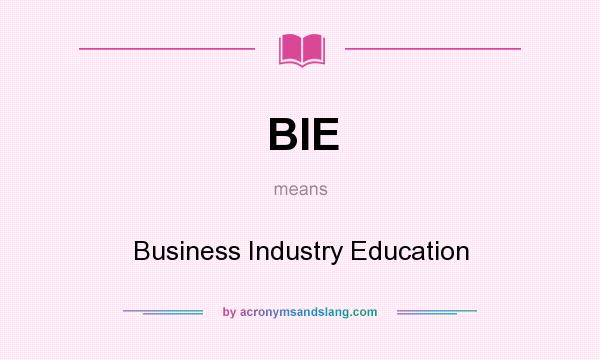 What does BIE mean? It stands for Business Industry Education