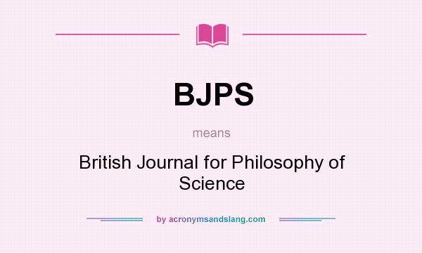 What does BJPS mean? It stands for British Journal for Philosophy of Science