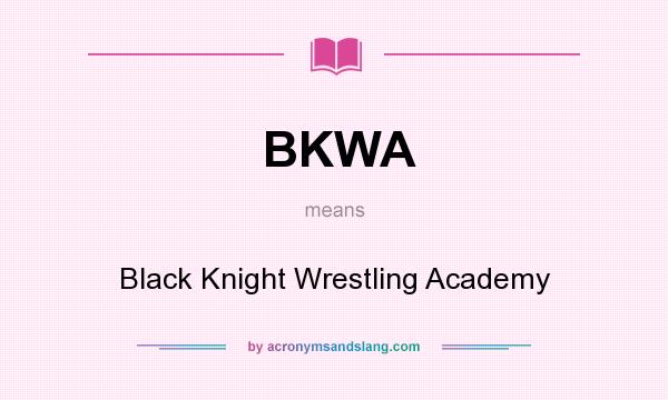 What does BKWA mean? It stands for Black Knight Wrestling Academy