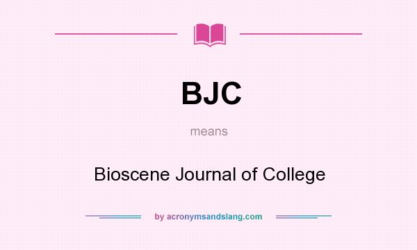 What does BJC mean? It stands for Bioscene Journal of College