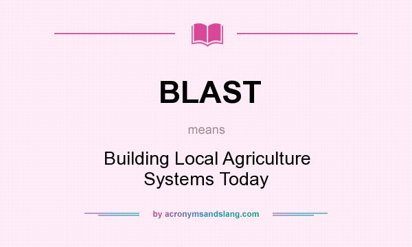 What does BLAST mean? It stands for Building Local Agriculture Systems Today