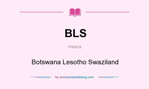 What does BLS mean? It stands for Botswana Lesotho Swaziland