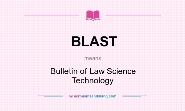 What does BLAST mean? It stands for Bulletin of Law Science Technology