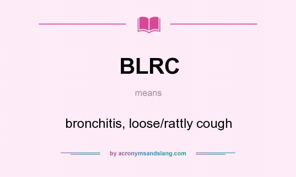 What does BLRC mean? It stands for bronchitis, loose/rattly cough