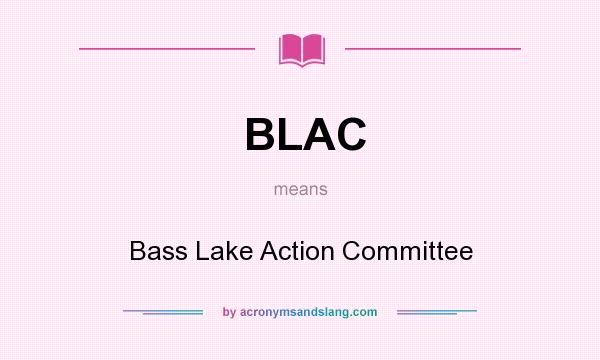 What does BLAC mean? It stands for Bass Lake Action Committee