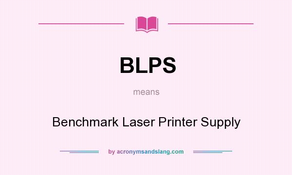 What does BLPS mean? It stands for Benchmark Laser Printer Supply