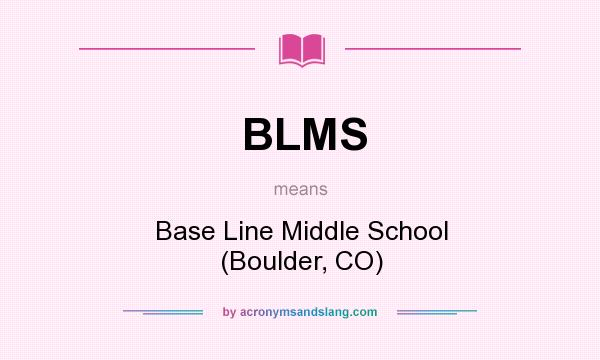 What does BLMS mean? It stands for Base Line Middle School (Boulder, CO)