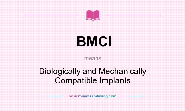What does BMCI mean? It stands for Biologically and Mechanically Compatible Implants