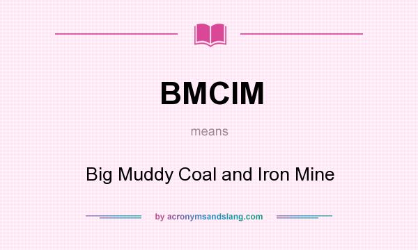 What does BMCIM mean? It stands for Big Muddy Coal and Iron Mine