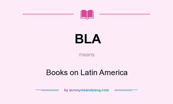 What does BLA mean? It stands for Books on Latin America
