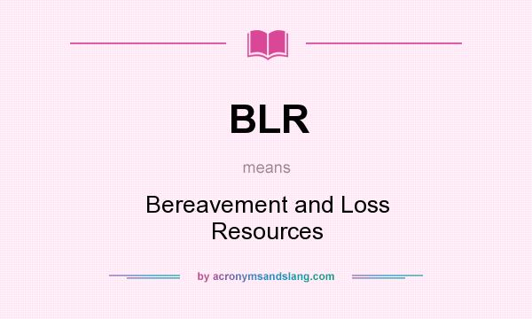 What does BLR mean? It stands for Bereavement and Loss Resources