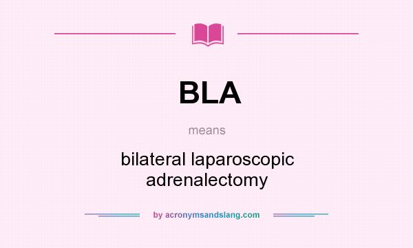 What does BLA mean? It stands for bilateral laparoscopic adrenalectomy
