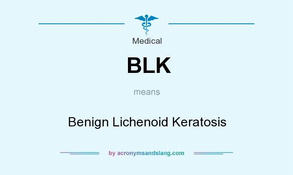 What does BLK mean? It stands for Benign Lichenoid Keratosis