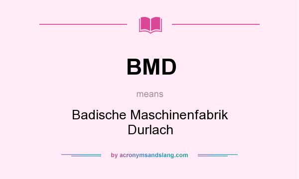What does BMD mean? It stands for Badische Maschinenfabrik Durlach