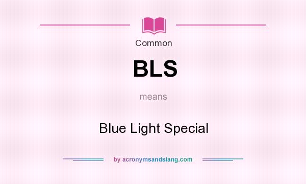 What does BLS mean? It stands for Blue Light Special