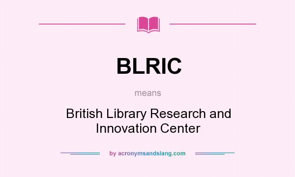 What does BLRIC mean? It stands for British Library Research and Innovation Center