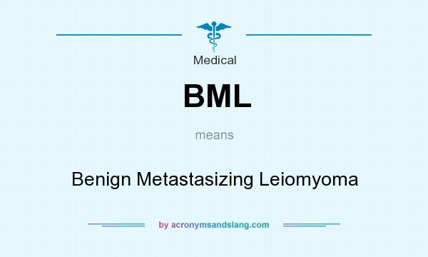 What does BML mean? It stands for Benign Metastasizing Leiomyoma