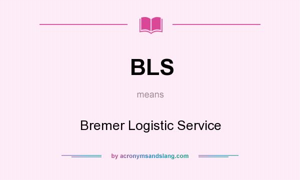 What does BLS mean? It stands for Bremer Logistic Service