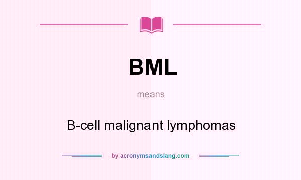 What does BML mean? It stands for B-cell malignant lymphomas