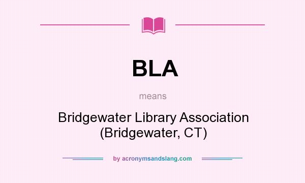 What does BLA mean? It stands for Bridgewater Library Association (Bridgewater, CT)