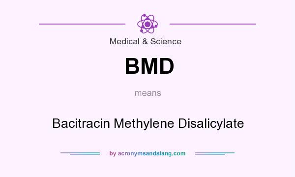 What does BMD mean? It stands for Bacitracin Methylene Disalicylate