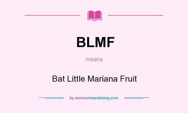 What does BLMF mean? It stands for Bat Little Mariana Fruit