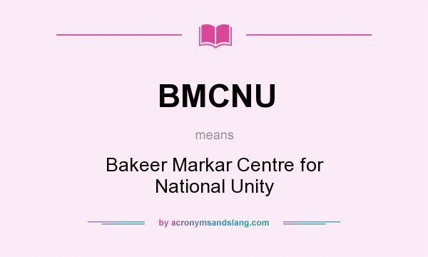 What does BMCNU mean? It stands for Bakeer Markar Centre for National Unity