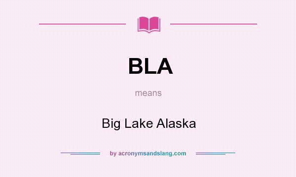 What does BLA mean? It stands for Big Lake Alaska