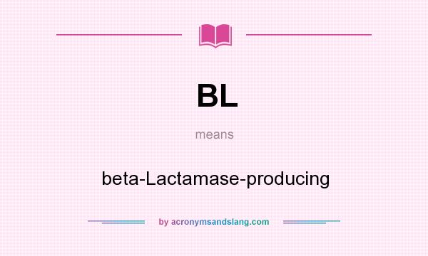 What does BL mean? It stands for beta-Lactamase-producing