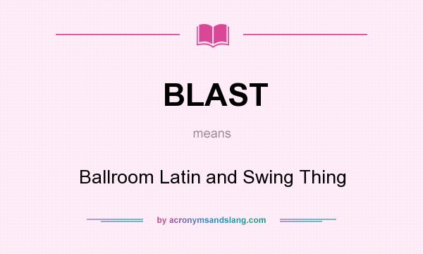 What does BLAST mean? It stands for Ballroom Latin and Swing Thing