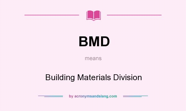 What does BMD mean? It stands for Building Materials Division