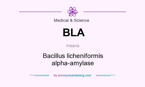 What does BLA mean? It stands for Bacillus licheniformis alpha-amylase