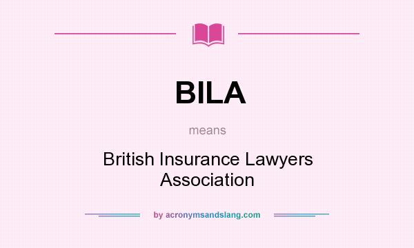 What does BILA mean? It stands for British Insurance Lawyers Association