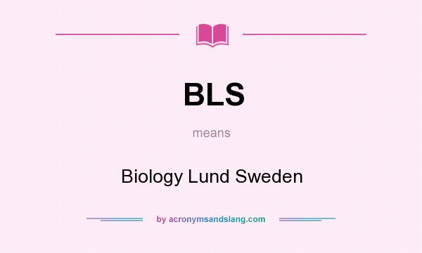 What does BLS mean? It stands for Biology Lund Sweden