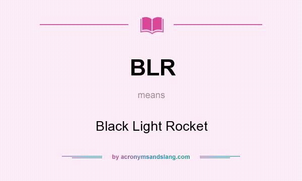 What does BLR mean? It stands for Black Light Rocket