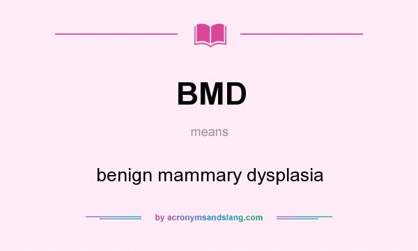 What does BMD mean? It stands for benign mammary dysplasia