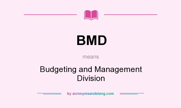 What does BMD mean? It stands for Budgeting and Management Division