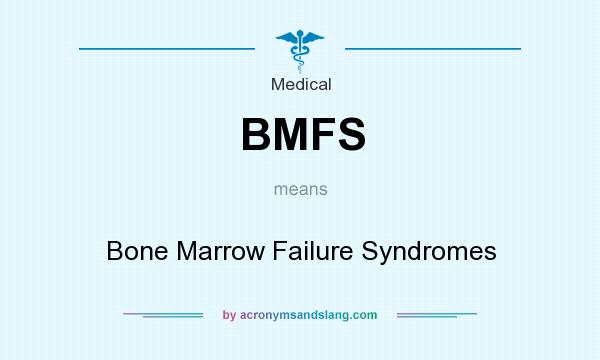 What does BMFS mean? It stands for Bone Marrow Failure Syndromes