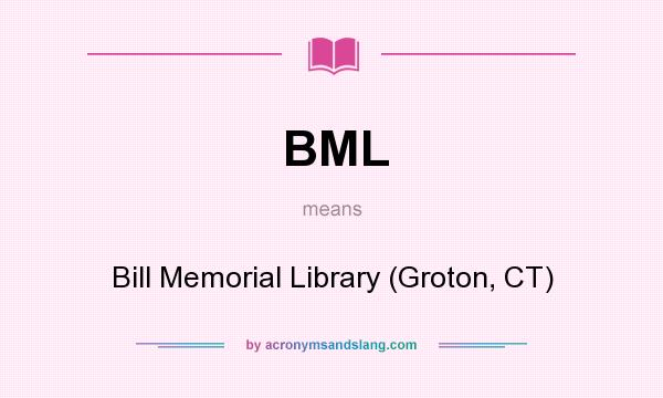 What does BML mean? It stands for Bill Memorial Library (Groton, CT)