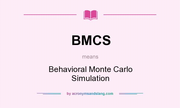 What does BMCS mean? It stands for Behavioral Monte Carlo Simulation