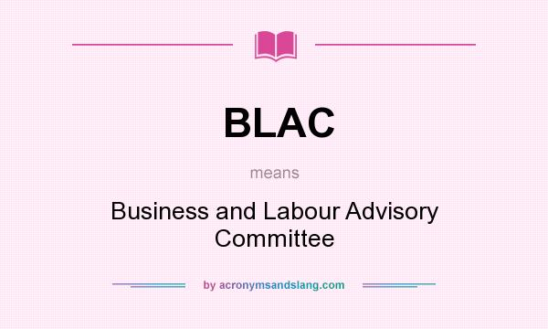 What does BLAC mean? It stands for Business and Labour Advisory Committee