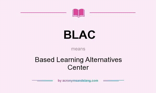 What does BLAC mean? It stands for Based Learning Alternatives Center