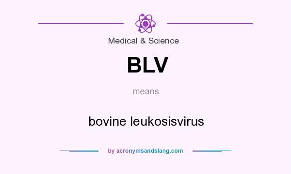 What does BLV mean? It stands for bovine leukosisvirus