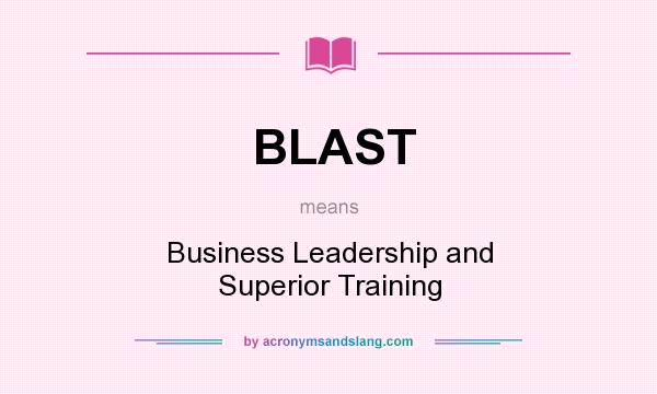 What does BLAST mean? It stands for Business Leadership and Superior Training
