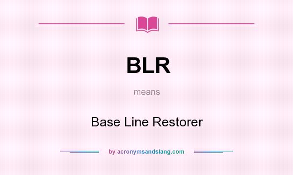 What does BLR mean? It stands for Base Line Restorer